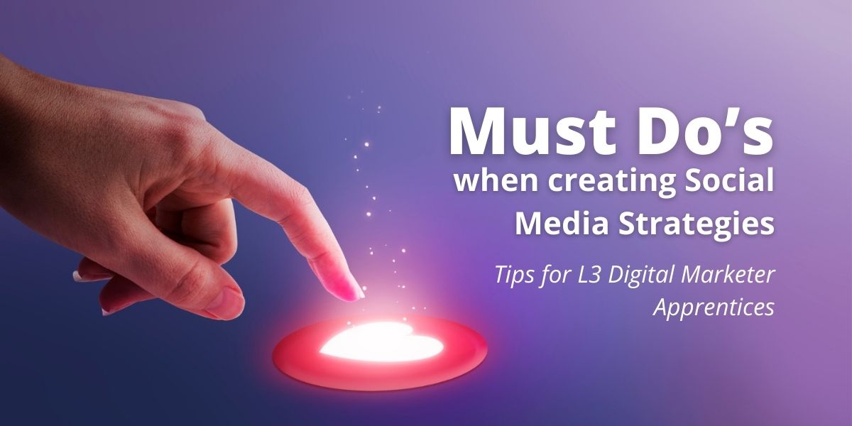Blog post of Must Do’s when creating Social Media Strategies – Tips for L3 Digital Marketer Apprentices